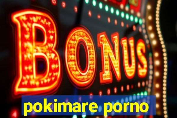 pokimare porno